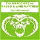 The Masochist vs. Bass-D & King Matthew - Get Retarded